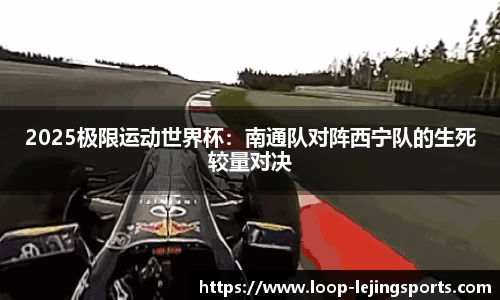 2025极限运动世界杯：南通队对阵西宁队的生死较量对决
