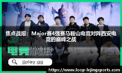 焦点战报：Major赛4强赛马鞍山电竞对阵西安电竞的巅峰之战
