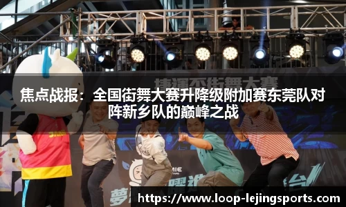 焦点战报：全国街舞大赛升降级附加赛东莞队对阵新乡队的巅峰之战