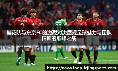 樱花队与东京FC的激烈对决展现足球魅力与团队精神的巅峰之战